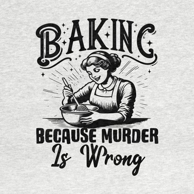 Baking Because Murder Is Wrong Funny Baker by Visual Vibes